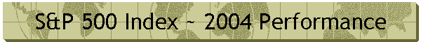 S&P 500 Index ~ 2004 Performance